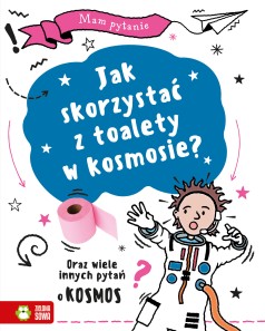 Mam pytanie. Jak skorzystać z toalety w kosmosie? Oraz wiele innych pytań o kosmos